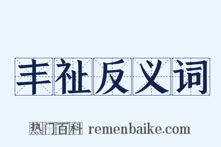 丰祉反义词是什么意思的图片